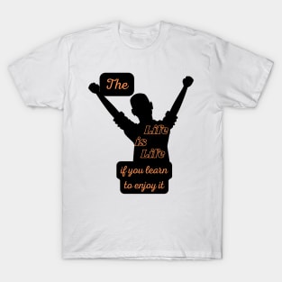 The Life is Life If You Learn to Enjoy It T-Shirt